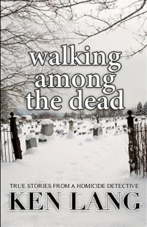Walking Among The Dead: True Stories From A Homicide Detective-..