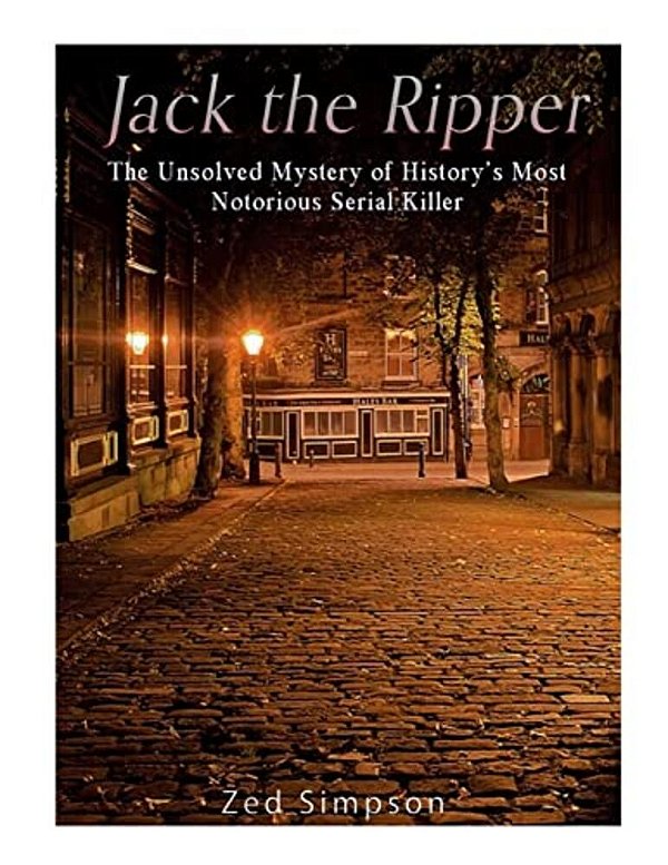 Jack The Ripper: The Unsolved Mystery Of History's Most Notorious Serial Killer-..