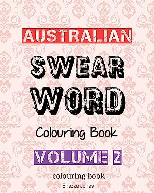 Australian Swear Word Colouring Book - Volume 2: Swear Like An Aussie - Volume 2-..