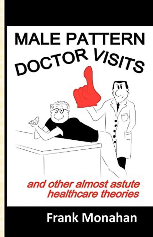 Male Pattern Doctor Visits: And Other Almost Astute Healthcare Theories-..