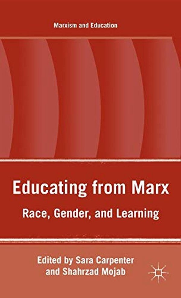 Educating From Marx: Race, Gender, And Learning-..