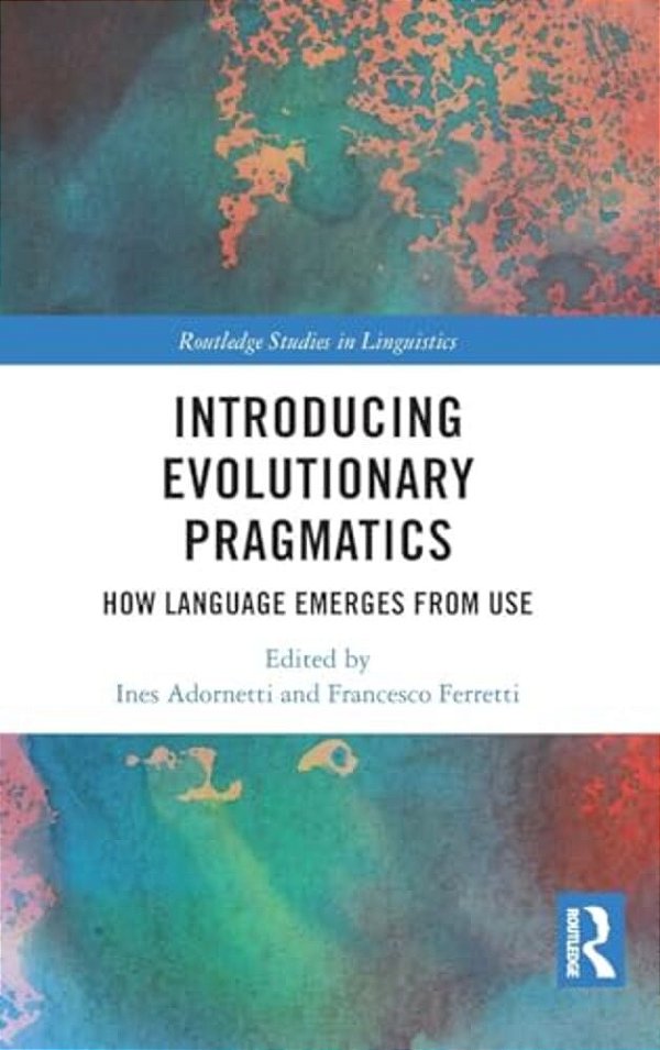 Introducing Evolutionary Pragmatics: How Language Emerges From Use-..
