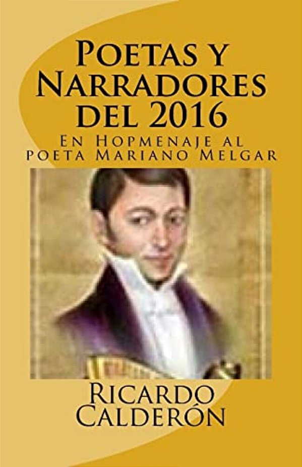 Poetas Y Narradores Del 2016: En Hopmenaje Al Poeta Mariano Melgar-..