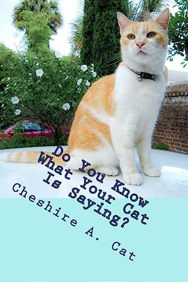 Do You Know What Your Cat Is Saying?: Animals Tell All - Fable, Verse And Haiku-..