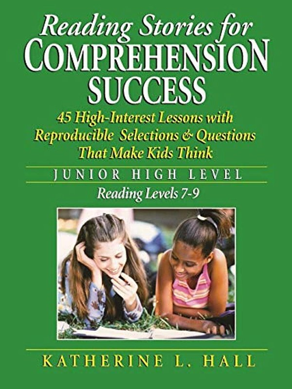 Reading Stories For Comprehension Success Junior High Level; Reading Level 7-9: 45 High-Interest Lessons With Reproducible Selections & Questions That-..