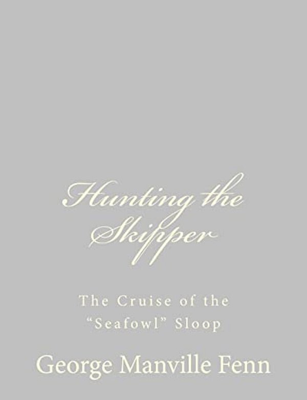 Hunting The Skipper: The Cruise Of The "Seafowl" Sloop-..