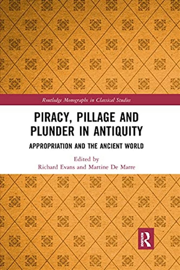 Piracy, Pillage, And Plunder In Antiquity: Appropriation And The Ancient World-..