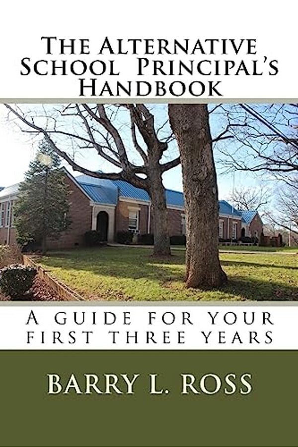 The Alternative School Principal's Handbook: A Guide For Your First Three Years-..