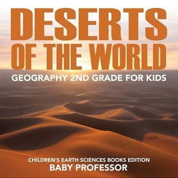 Deserts Of The World: Geography 2ND Grade For Kids Children's Earth Sciences Books Edition-..