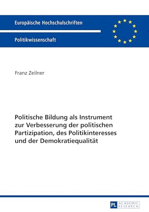 Politische Bildung Als Instrument Zur Verbesserung Der Politischen Partizipation, Des Politikinteresses Und Der Demokratiequalitaet-..
