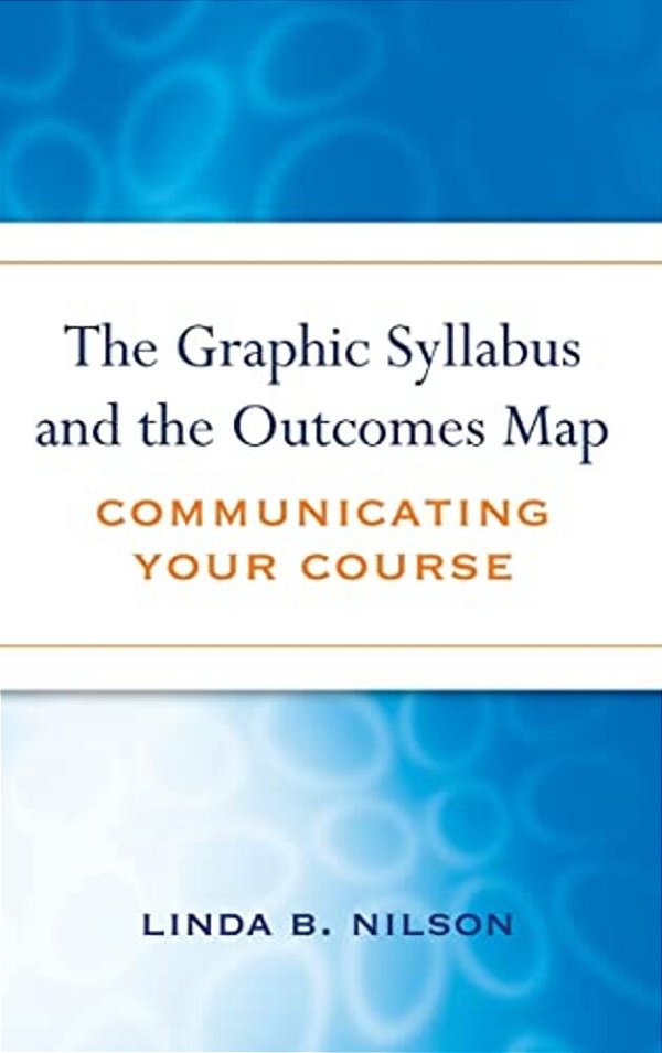 The Graphic Syllabus And The Outcomes Map: Communicating Your Course-..