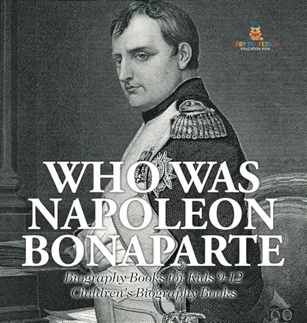 Who Was Napoleon Bonaparte - Biography Books For Kids 9-12 Children's Biography Books-..