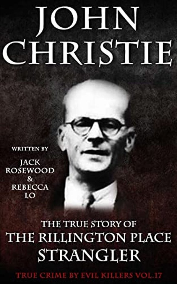John Christie: The True Story Of The Rillington Place Strangler: Historical Serial Killers And Murderers-..