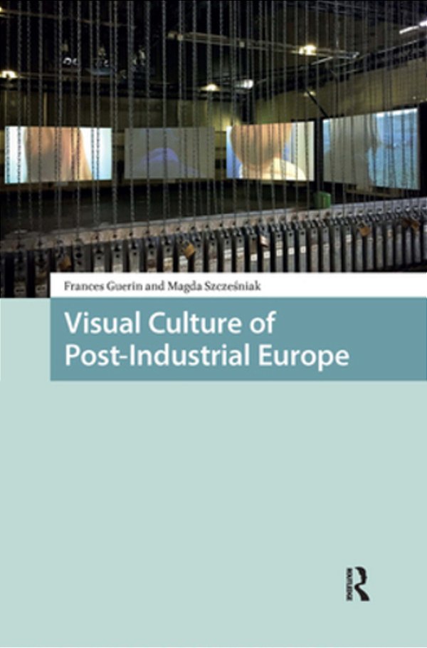 Visual Culture Of Post-Industrial Europe-..