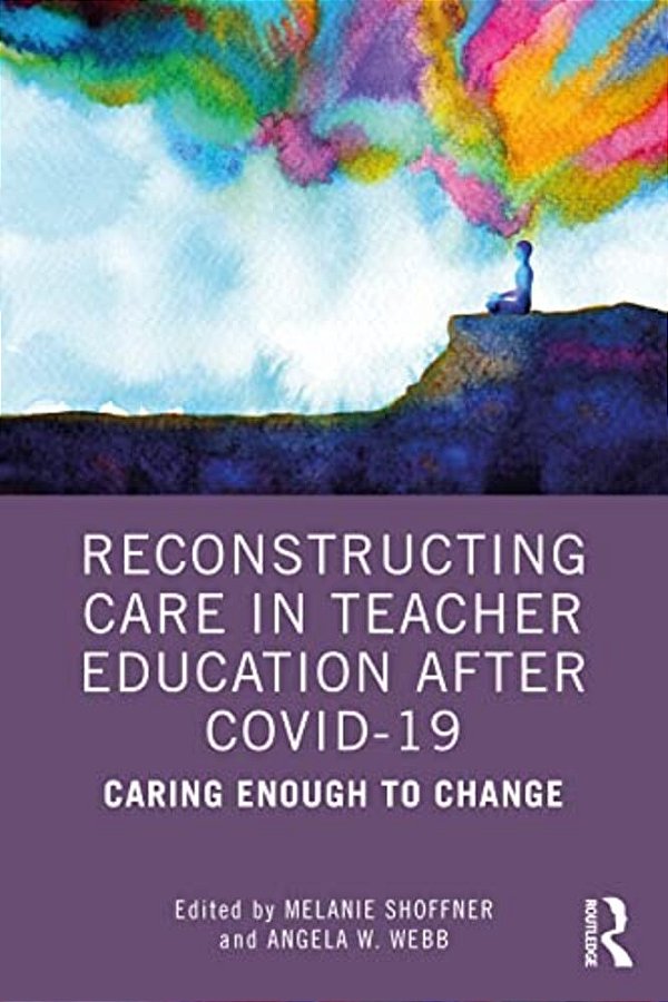 Reconstructing Care In Teacher Education After Covid-19: Caring Enough To Change-..