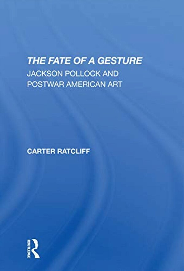The Fate Of A Gesture: Jackson Pollock And Postwar American Art-..