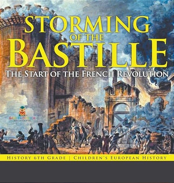 Storming Of The Bastille: The Start Of The French Revolution - History 6Th Grade Children's European History-..