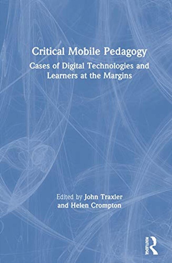 Critical Mobile Pedagogy: Cases Of Digital Technologies And Learners At The Margins-..