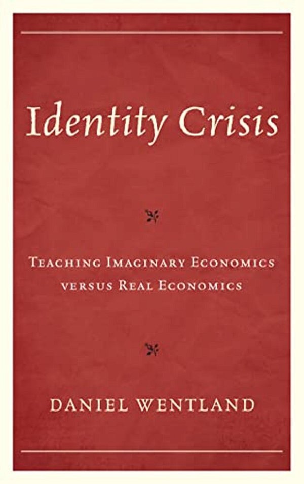 Identity Crisis: Teaching Imaginary Economics Versus Real Economics-..