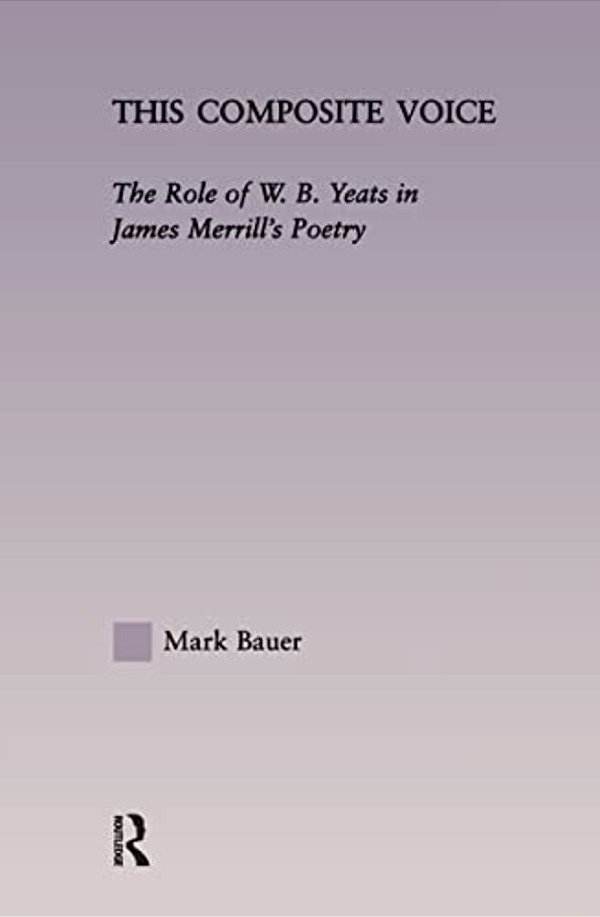 This Composite Voice: The Role Of W. B. Yeats In James Merrill's Poetry-..