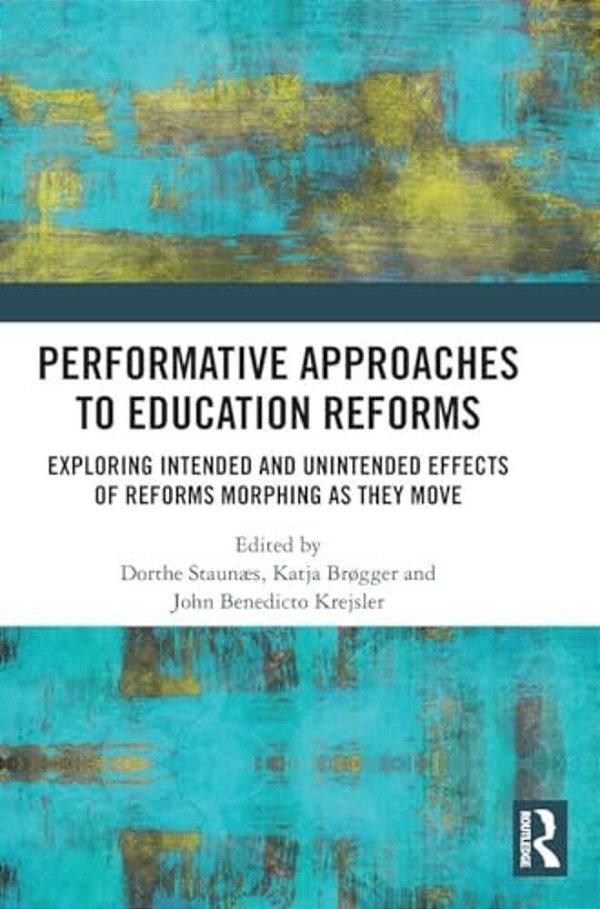 Performative Approaches To Education Reforms: Exploring Intended And Unintended Effects Of Reforms Morphing As They Move-..