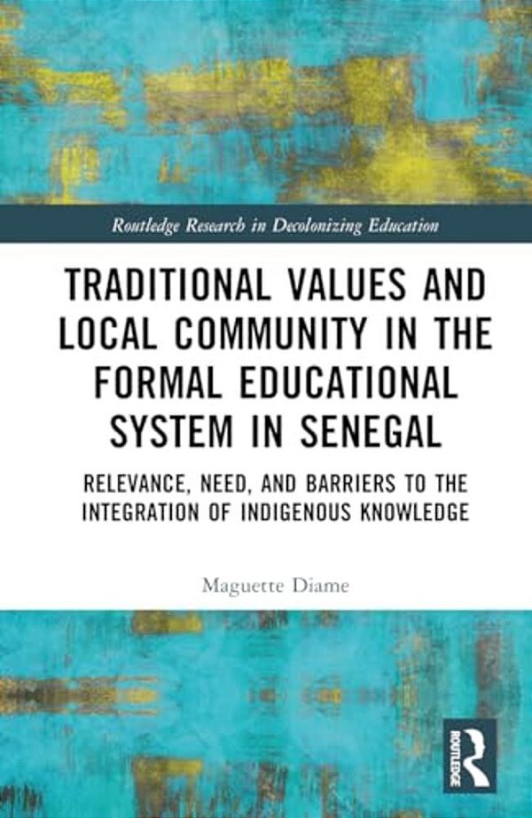 Traditional Values And Local Community In The Formal Educational System In Senegal: Relevance, Need, And Barriers To The Integration Of Local Knowledg-..