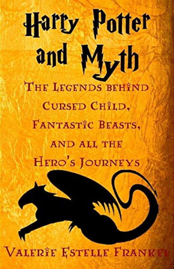 Harry Potter And Myth: The Legends Behind Cursed Child, Fantastic Beasts, And All The Hero's Journeys-..