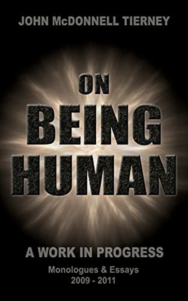 On Being Human: A Work In Progress: Monologues & Essays 2009-2011-..
