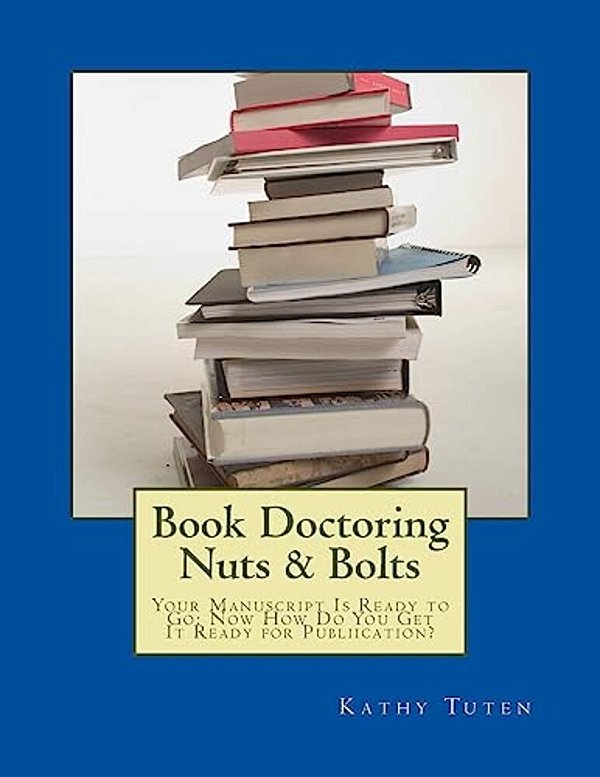 Book Doctoring Nuts & Bolts: Your Manuscript Is Ready To Go: Now How Do You Get It Ready For Publiication?-..