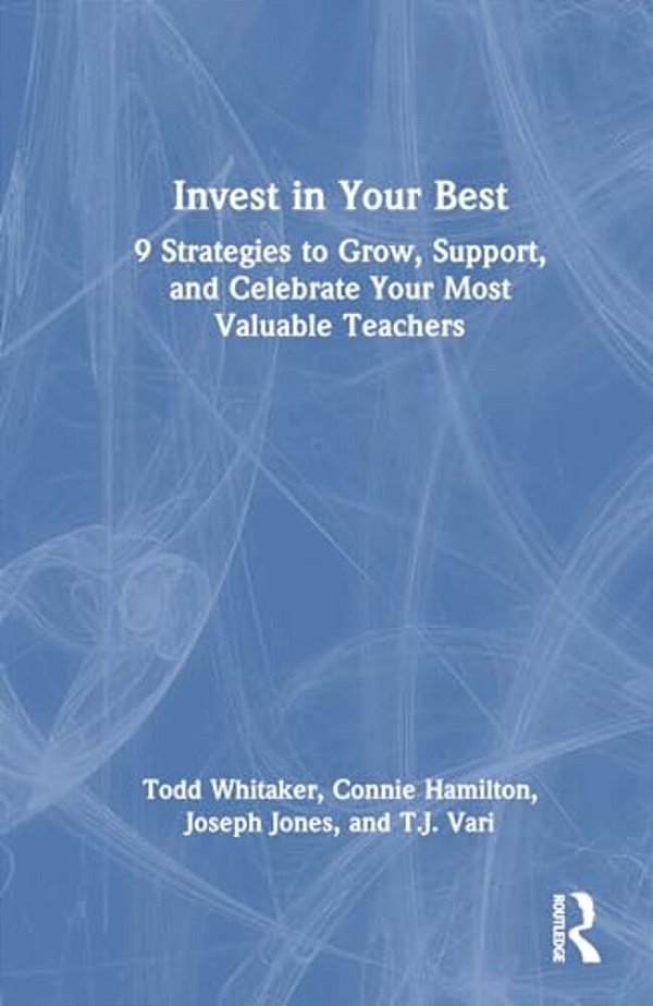 Invest In Your Best: 9 Strategies To Grow, Support, And Celebrate Your Most Valuable Teachers-..