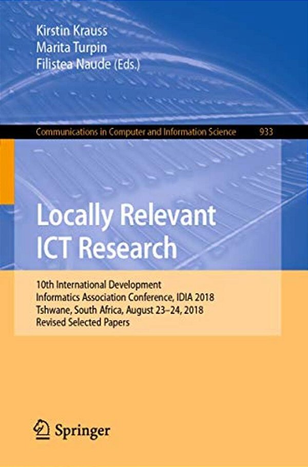 Locally Relevant Ict Research: 10Th International Development Informatics Association Conference, Idia 2018, Tshwane, South Africa, August 23-24, 2018-..