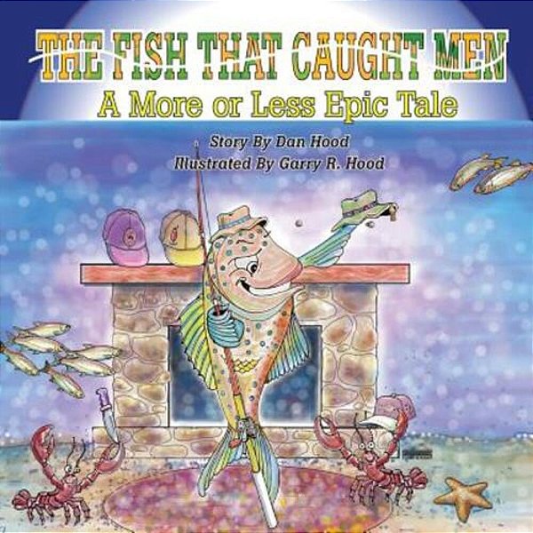 The Fish That Caught Men: A More Or Less Epic Tale-..