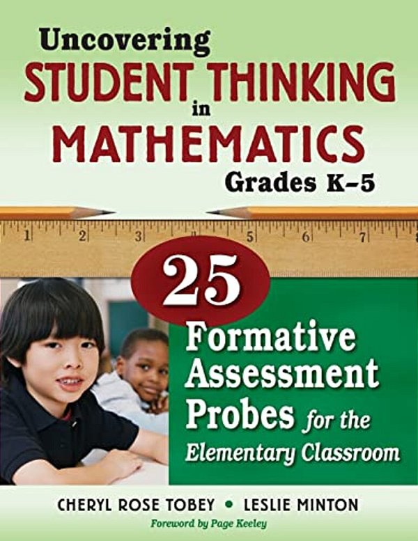 Uncovering Student Thinking In Mathematics, Grades K-5: 25 Formative Assessment Probes For The Elementary Classroom-..