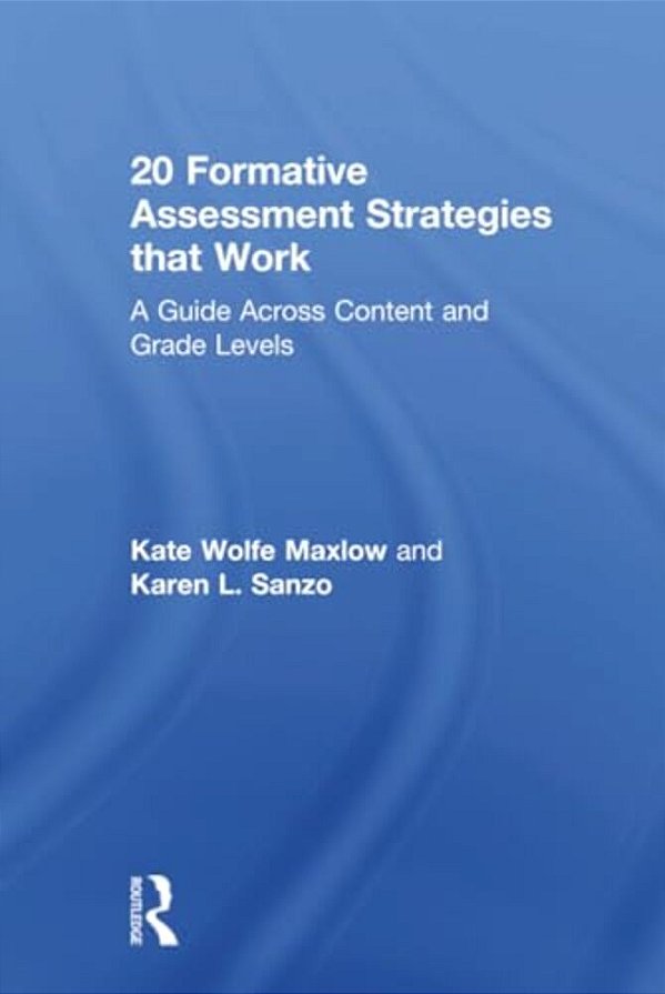 20 Formative Assessment Strategies That Work: A Guide Across Content And Grade Levels-..