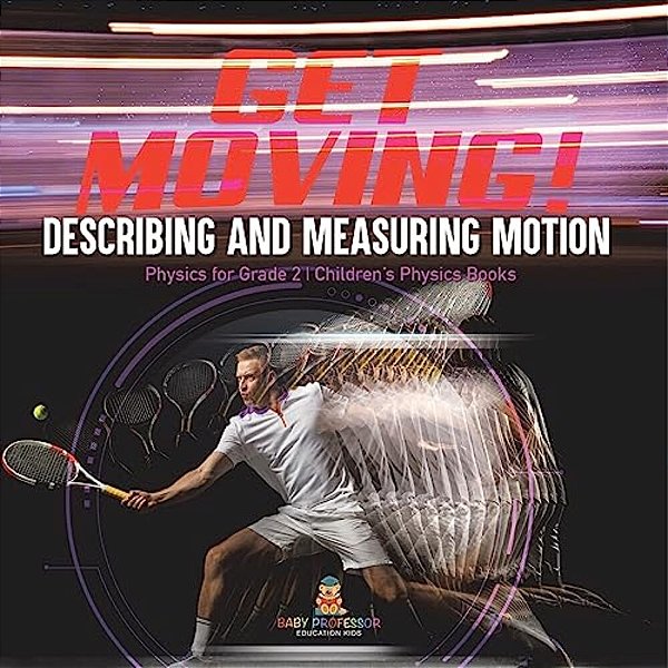 Get Moving! Describing And Measuring Motion Physics For Grade 2 Children's Physics Books-..