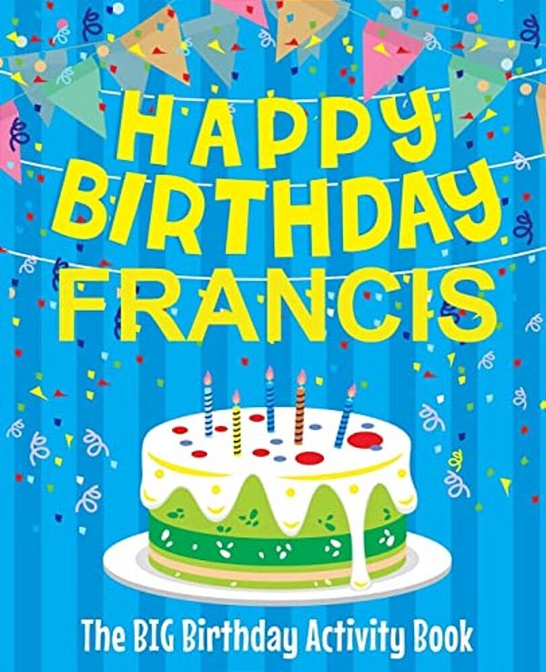 Happy Birthday Francis - The Big Birthday Activity Book: Personalized Children's Activity Book-..