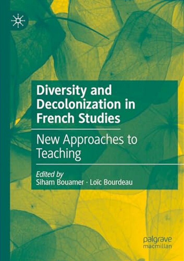 Diversity And Decolonization In French Studies: New Approaches To Teaching-..