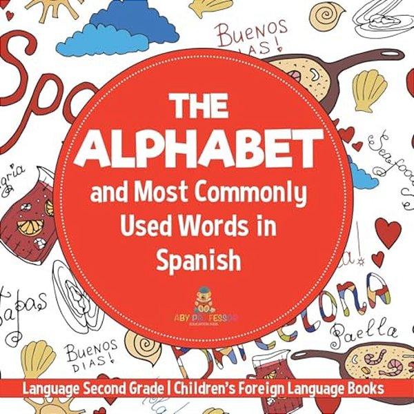 The Alphabet And Most Commonly Used Words In Spanish: Language Second Grade Children's Foreign Language Books-..