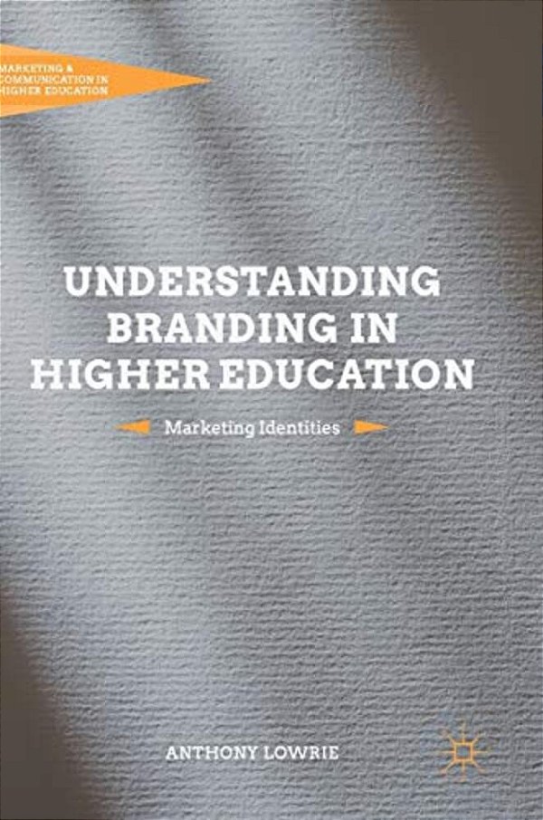 Understanding Branding In Higher Education: Marketing Identities-..