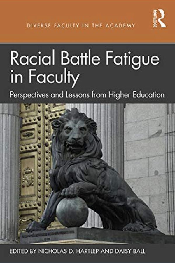 Racial Battle Fatigue In Faculty: Perspectives And Lessons From Higher Education-..