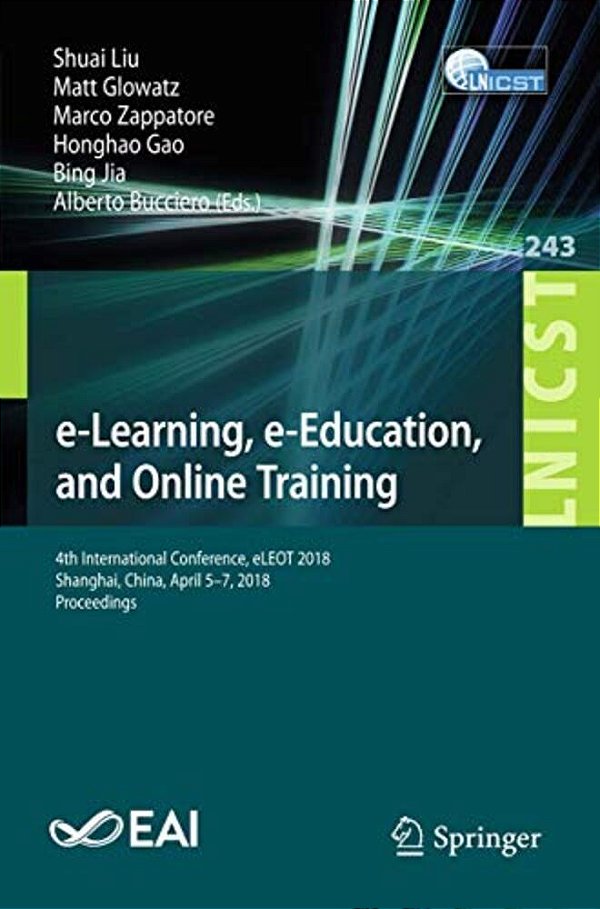 E-Learning, E-Education, And Online Training: 4Th International Conference, Eleot 2018, Shanghai, China, April 5-7, 2018, Proceedings-..