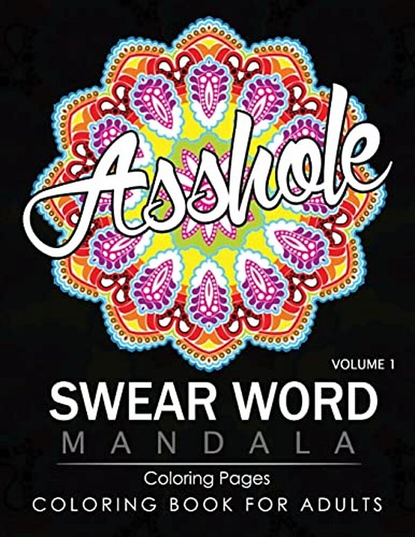 Swear Word Mandala Coloring Pages Volume 1: Rude And Funny Swearing And Cursing Designs With Stress Relief Mandalas (Funny Coloring Books)-..