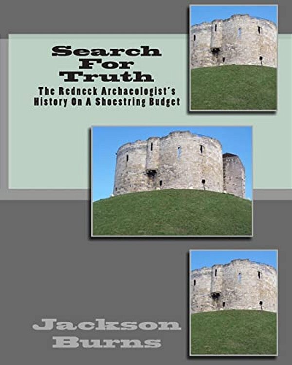 Search For Truth: The Redneck Archaeologist's History On A Shoestring Budget-..