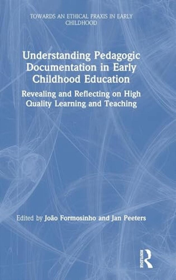 Understanding Pedagogic Documentation In Early Childhood Education: Revealing And Reflecting On High Quality Learning And Teaching-..