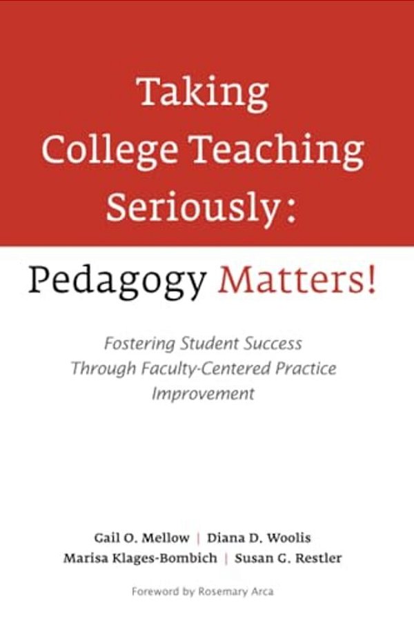 Taking College Teaching Seriously - Pedagogy Matters!: Fostering Student Success Through Faculty-Centered Practice Improvement-..