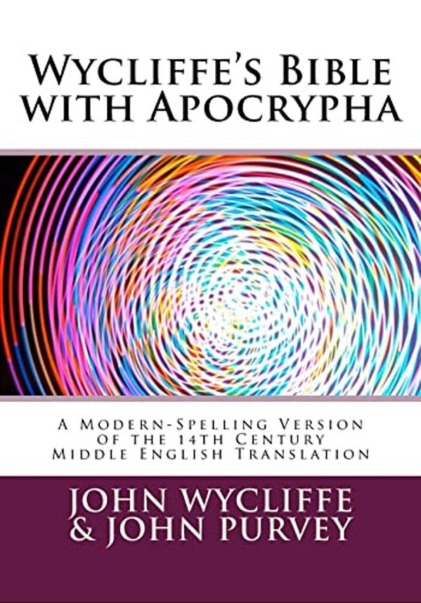 Wycliffe's Bible With Apocrypha: A Modern-Spelling Version Of The 14Th Century Middle English Translation-..