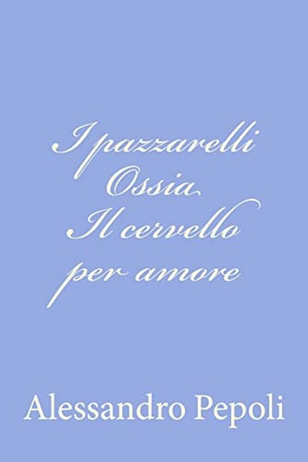 I Pazzarelli Ossia Il Cervello Per Amore-..