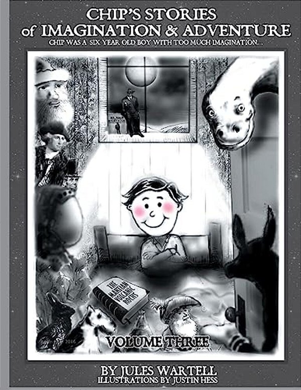 Chip's Stories Of Imagination And Adventure Volume 3: Chip Is A Six-Year-old Boy With Too Much Imagination... Or So His Mother Said... -..