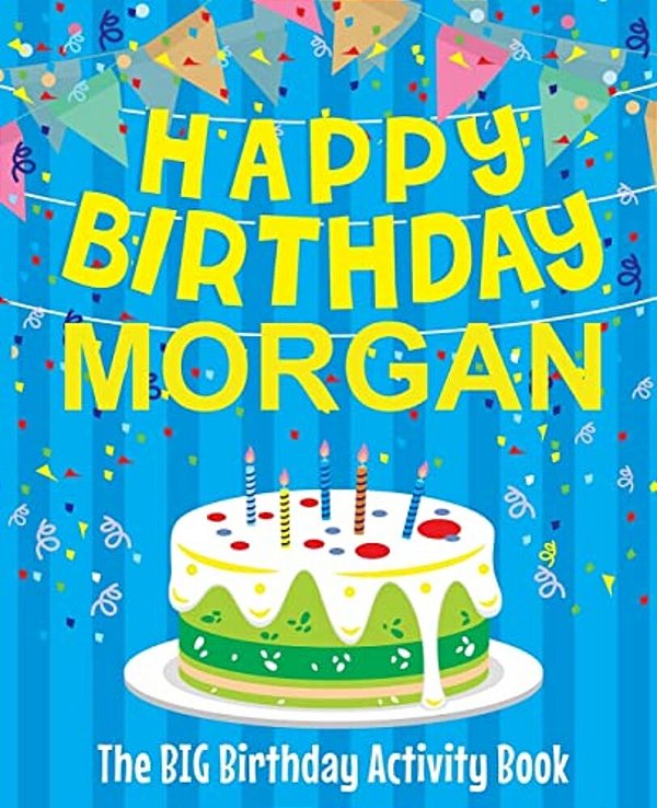 Happy Birthday Morgan - The Big Birthday Activity Book: (Personalized Children's Activity Book)-..