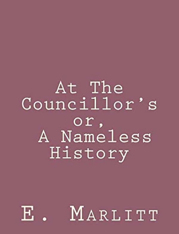 At The Councillor's Or, A Nameless History-..